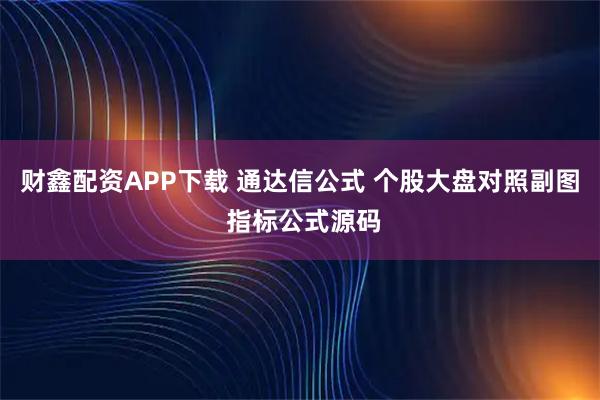 财鑫配资APP下载 通达信公式 个股大盘对照副图 指标公式源码